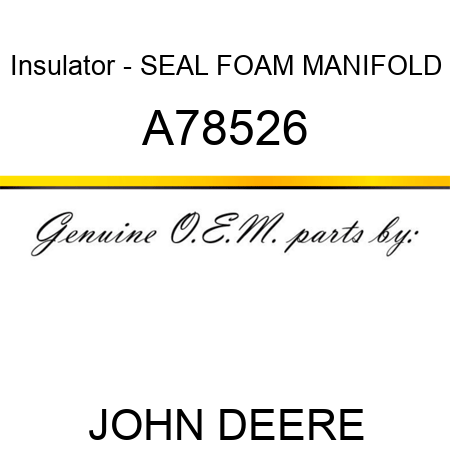 Insulator - SEAL, FOAM MANIFOLD A78526