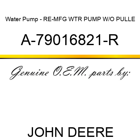 Water Pump - RE-MFG WTR PUMP W/O PULLE A-79016821-R