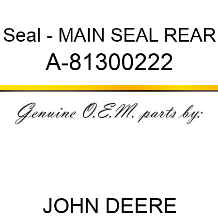 Seal - MAIN SEAL, REAR A-81300222