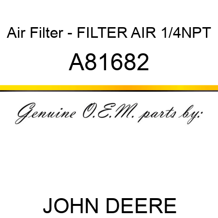 Air Filter - FILTER, AIR, 1/4NPT A81682