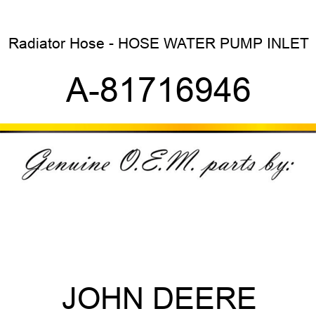 Radiator Hose - HOSE, WATER PUMP INLET A-81716946