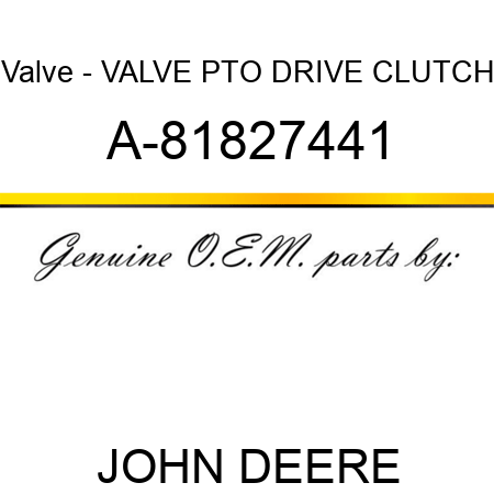 Valve - VALVE, PTO DRIVE CLUTCH A-81827441