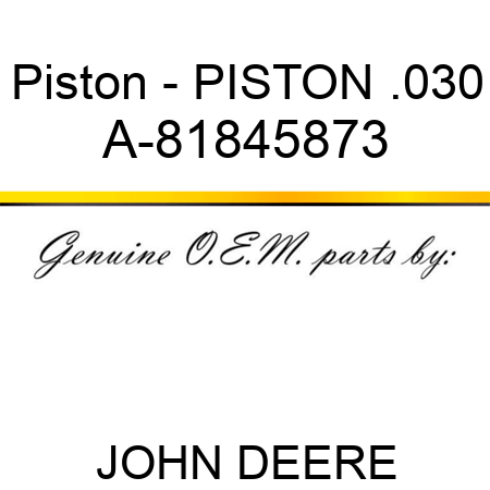 Piston - PISTON .030 A-81845873