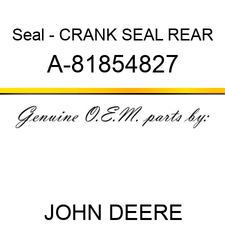 Seal - CRANK SEAL, REAR A-81854827
