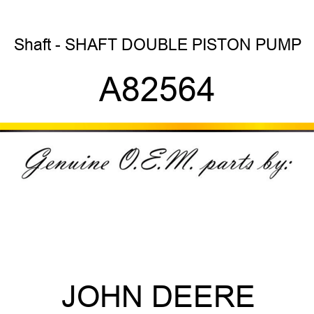 Shaft - SHAFT, DOUBLE PISTON PUMP A82564