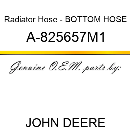 Radiator Hose - BOTTOM HOSE A-825657M1