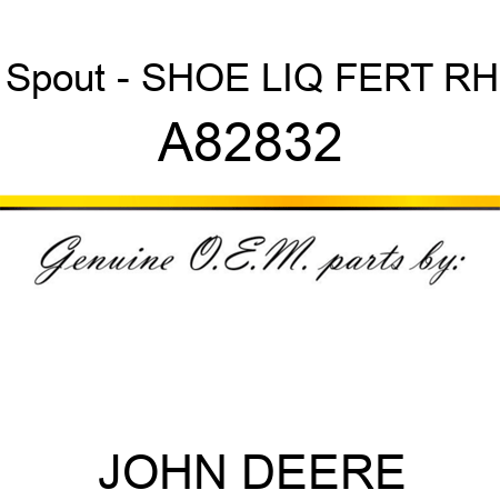 Spout - SHOE, LIQ FERT, RH A82832