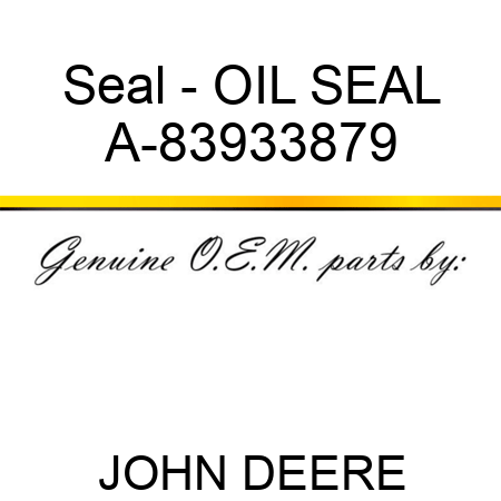 Seal - OIL SEAL A-83933879