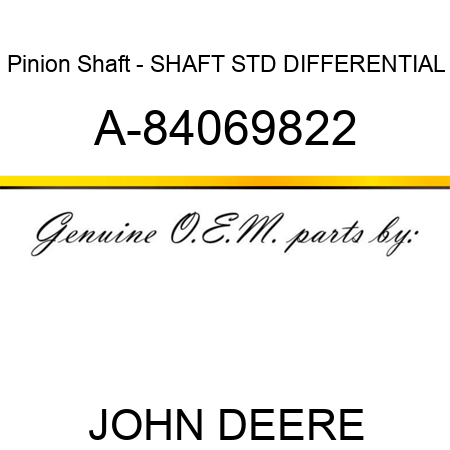 Pinion Shaft - SHAFT, STD DIFFERENTIAL A-84069822