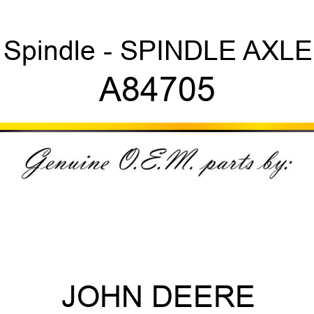 Spindle - SPINDLE, AXLE A84705