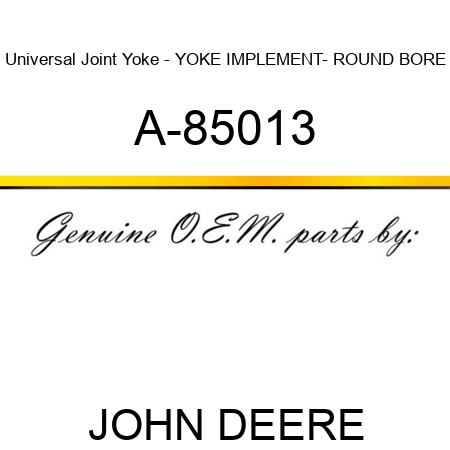 Universal Joint Yoke - YOKE, IMPLEMENT- ROUND BORE A-85013