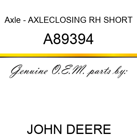 Axle - AXLE,CLOSING, RH SHORT A89394