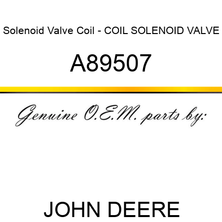 Solenoid Valve Coil - COIL, SOLENOID VALVE A89507