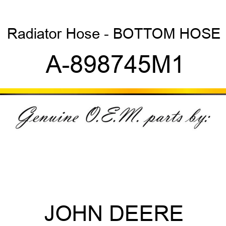 Radiator Hose - BOTTOM HOSE A-898745M1