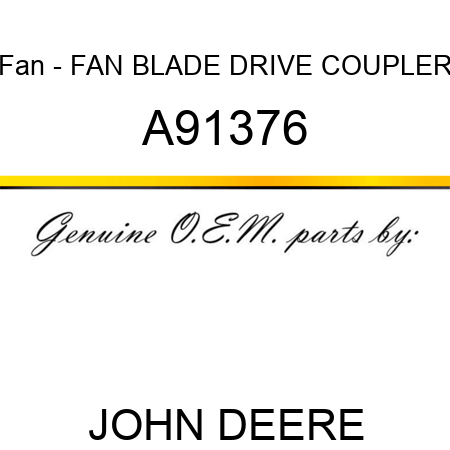 Fan - FAN BLADE, DRIVE, COUPLER A91376