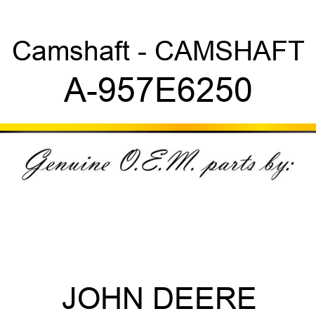 Camshaft - CAMSHAFT A-957E6250