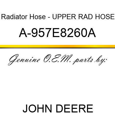Radiator Hose - UPPER RAD HOSE A-957E8260A