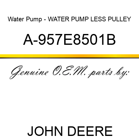 Water Pump - WATER PUMP LESS PULLEY A-957E8501B