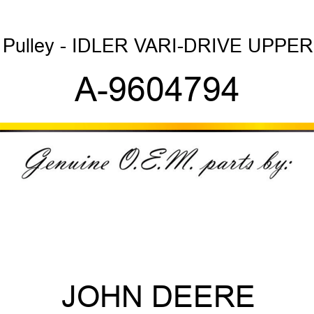 Pulley - IDLER, VARI-DRIVE UPPER A-9604794
