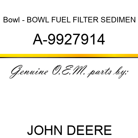 Bowl - BOWL, FUEL FILTER SEDIMEN A-9927914