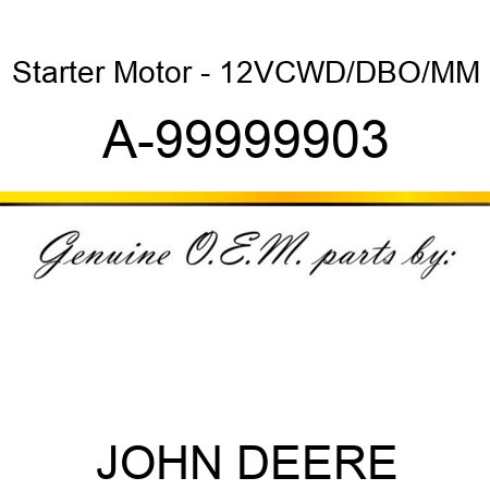 Starter Motor - 12V,CW,D/D,BO/MM A-99999903