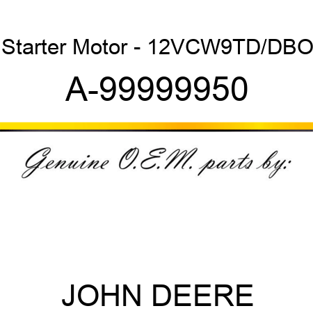Starter Motor - 12V,CW,9T,D/D,BO A-99999950