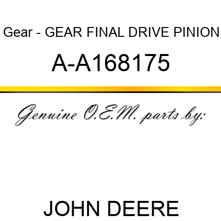 Gear - GEAR, FINAL DRIVE PINION A-A168175