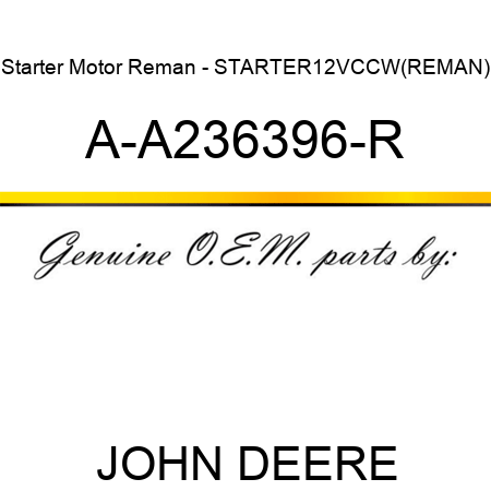 Starter Motor Reman - STARTER,12V,CCW,(REMAN) A-A236396-R