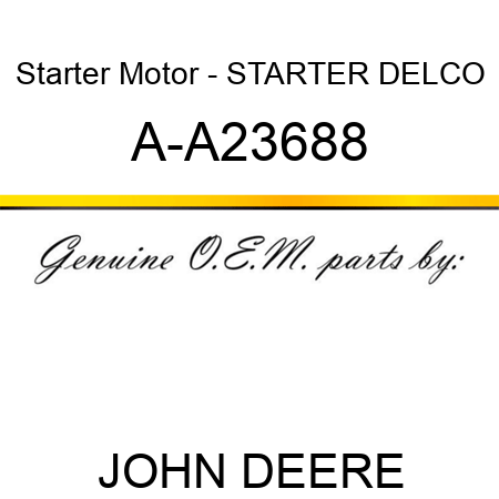 Starter Motor - STARTER, DELCO A-A23688
