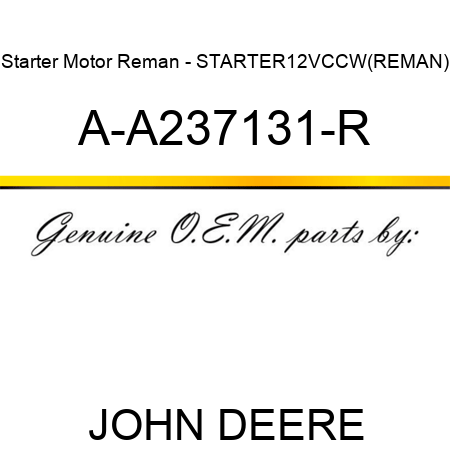 Starter Motor Reman - STARTER,12V,CCW,(REMAN) A-A237131-R