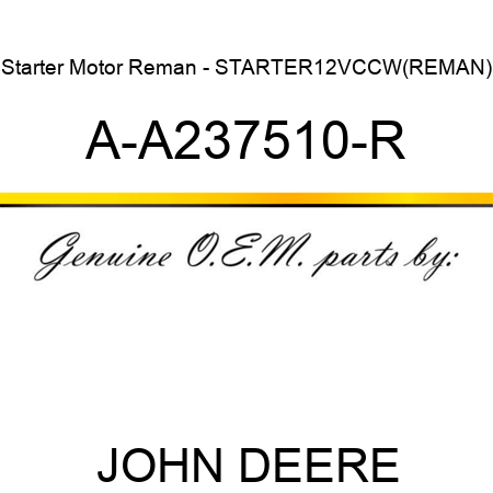 Starter Motor Reman - STARTER,12V,CCW,(REMAN) A-A237510-R