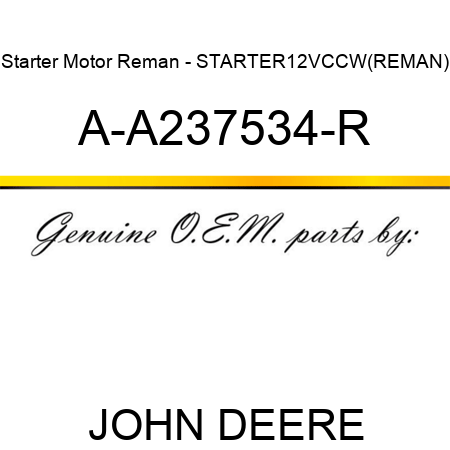 Starter Motor Reman - STARTER,12V,CCW,(REMAN) A-A237534-R