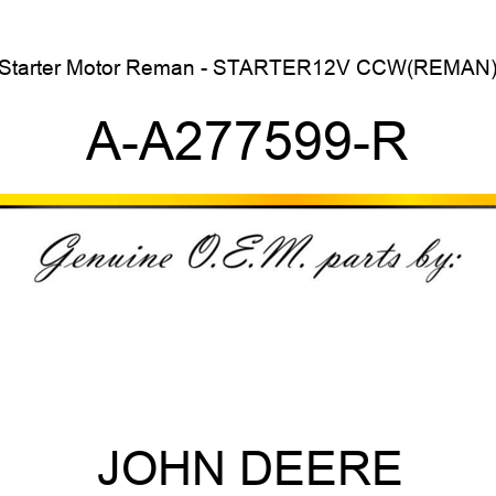 Starter Motor Reman - STARTER,12V, CCW,(REMAN) A-A277599-R