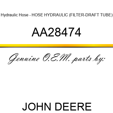 Hydraulic Hose - HOSE, HYDRAULIC (FILTER-DRAFT TUBE) AA28474