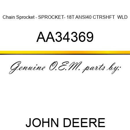 Chain Sprocket - SPROCKET- 18T ANSI40 CTRSHFT  WLD AA34369