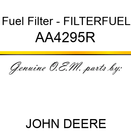 Fuel Filter - FILTER,FUEL AA4295R