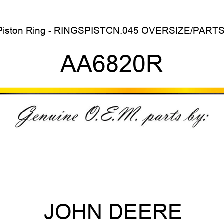 Piston Ring - RINGS,PISTON,.045 OVERSIZE/PARTS/ AA6820R