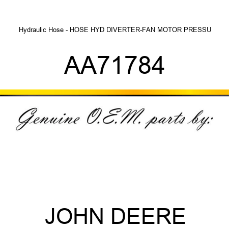 Hydraulic Hose - HOSE, HYD DIVERTER-FAN MOTOR PRESSU AA71784