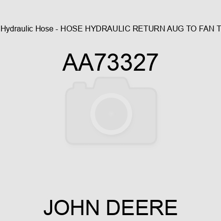 Hydraulic Hose - HOSE, HYDRAULIC RETURN AUG TO FAN T AA73327