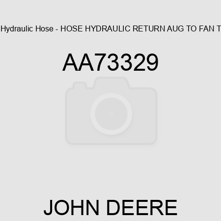 Hydraulic Hose - HOSE, HYDRAULIC RETURN AUG TO FAN T AA73329