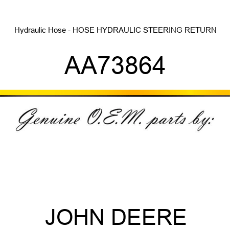 Hydraulic Hose - HOSE HYDRAULIC STEERING RETURN AA73864
