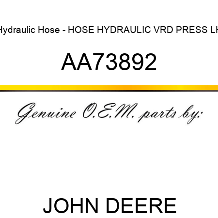 Hydraulic Hose - HOSE HYDRAULIC VRD PRESS LH AA73892