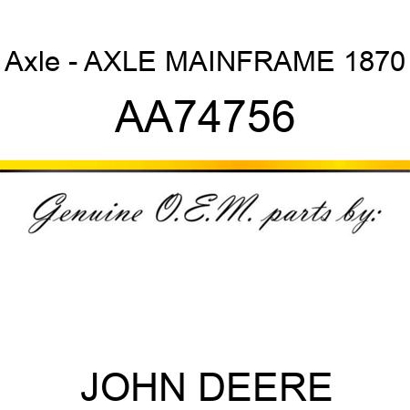 Axle - AXLE, MAINFRAME 1870 AA74756