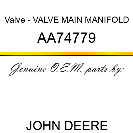 Valve - VALVE, MAIN MANIFOLD AA74779