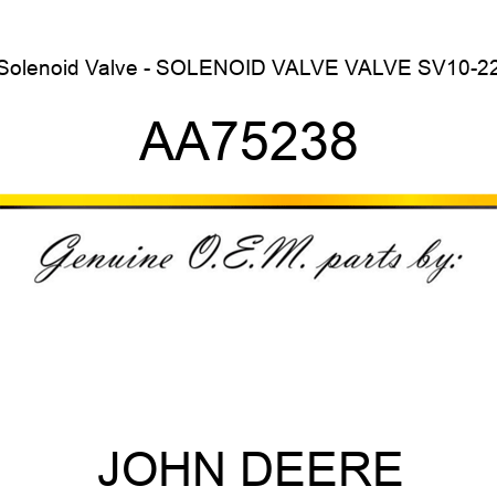 Solenoid Valve - SOLENOID VALVE, VALVE SV10-22 AA75238