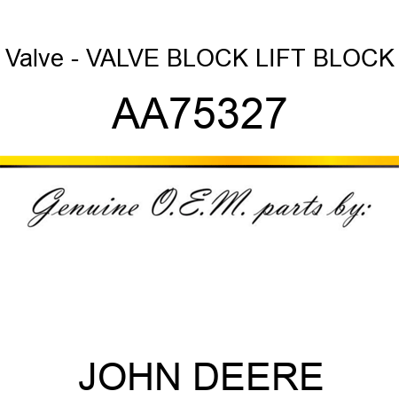 Valve - VALVE BLOCK LIFT BLOCK AA75327