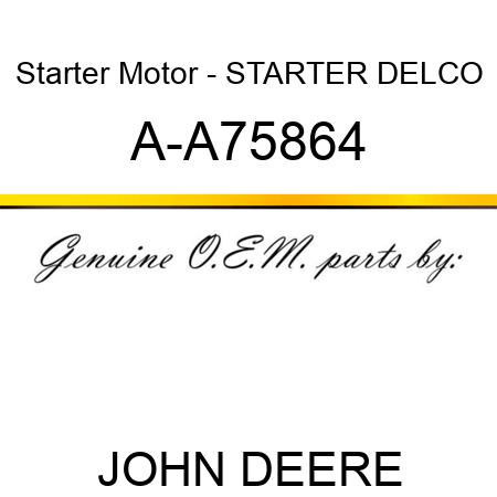 Starter Motor - STARTER, DELCO A-A75864
