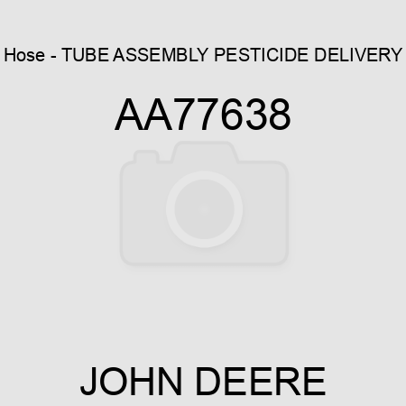 Hose - TUBE ASSEMBLY, PESTICIDE DELIVERY AA77638