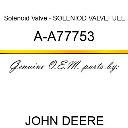 Solenoid Valve - SOLENIOD VALVE,FUEL A-A77753