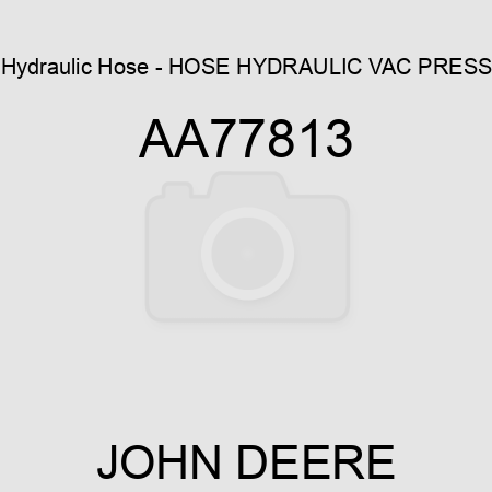 Hydraulic Hose - HOSE HYDRAULIC VAC PRESS AA77813